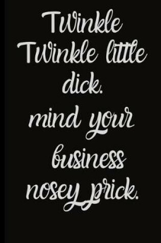 Cover of Twinkle Twinkle little dick.mind your business nosey prick.