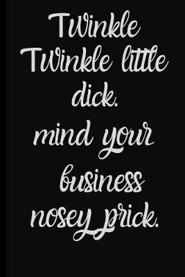 Book cover for Twinkle Twinkle little dick.mind your business nosey prick.