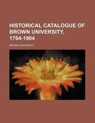 Book cover for Historical Catalogue of Brown University, 1764-1904