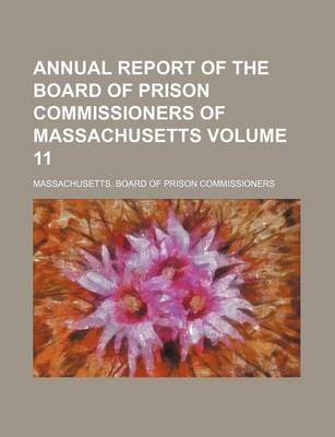 Book cover for Annual Report of the Board of Prison Commissioners of Massachusetts Volume 11