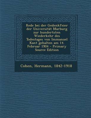 Book cover for Rede Bei Der Gedenkfeier Der Universitat Marburg Zur Hundertsten Wiederkehr Des Todestages Von Immanuel Kant Gehalten Am 14. Februar 1904 - Primary Source Edition