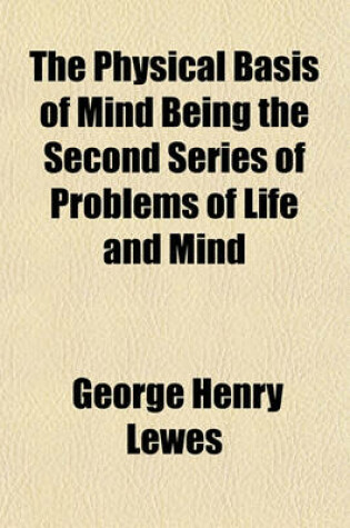 Cover of The Physical Basis of Mind Being the Second Series of Problems of Life and Mind