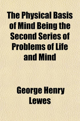 Book cover for The Physical Basis of Mind Being the Second Series of Problems of Life and Mind