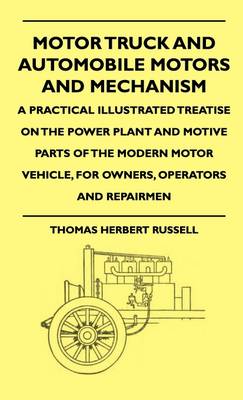 Book cover for Motor Truck And Automobile Motors And Mechanism - A Practical Illustrated Treatise On The Power Plant And Motive Parts Of The Modern Motor Vehicle, For Owners, Operators And Repairmen