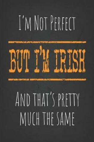 Cover of I'm not perfect, But I'm Irish And that's pretty much the same