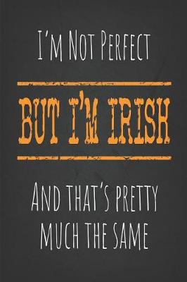 Book cover for I'm not perfect, But I'm Irish And that's pretty much the same