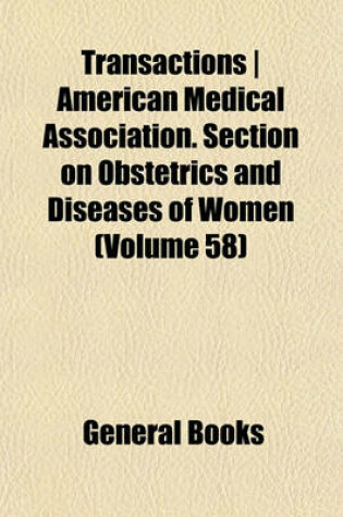 Cover of Transactions - American Medical Association. Section on Obstetrics and Diseases of Women (Volume 58)