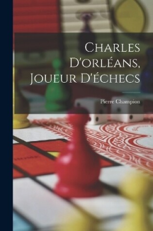 Cover of Charles D'orléans, Joueur D'échecs