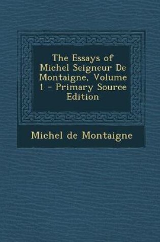 Cover of The Essays of Michel Seigneur de Montaigne, Volume 1