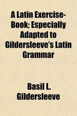 Book cover for A Latin Exercise-Book; Especially Adapted to Gildersleeve's Latin Grammar