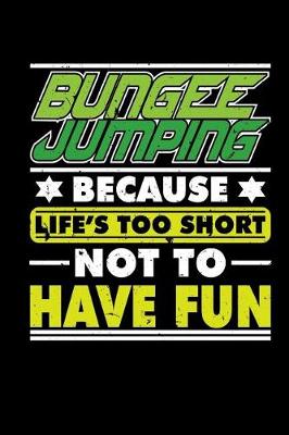 Cover of Bungee Jumping Because Life's Too Short Not To Have Fun