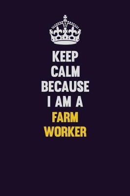 Book cover for Keep Calm Because I Am A Farm Worker