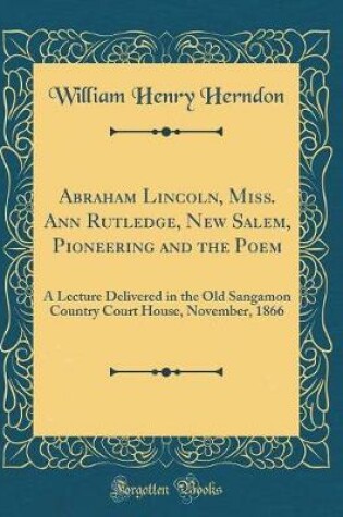 Cover of Abraham Lincoln, Miss. Ann Rutledge, New Salem, Pioneering and the Poem