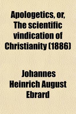 Book cover for Apologetics, Or, the Scientific Vindication of Christianity (Volume 1)