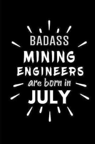 Cover of Badass Mining Engineers Are Born In July