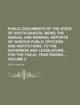 Book cover for Public Documents of the State of South Dakota, Being the Annual and Biennial Reports of Various Public Officers and Institutions, to the Governor and Legislature, for the Fiscal Year Ending Volume 2