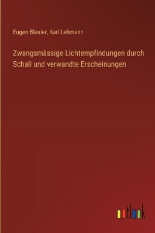 Cover of Zwangsmässige Lichtempfindungen durch Schall und verwandte Erscheinungen