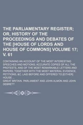 Cover of The Parliamentary Register; Or, History of the Proceedings and Debates of the [House of Lords and House of Commons]. Containing an Account of the Most Interesting Speeches and Motions Accurate Copies of All the Protests, Volume 17; V. 61