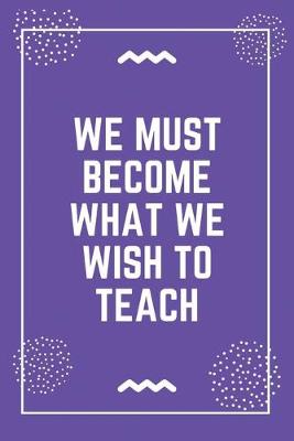 Book cover for We must become what we wish to teach