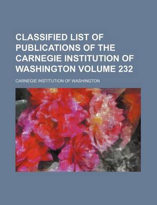 Book cover for Classified List of Publications of the Carnegie Institution of Washington Volume 232