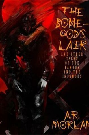 Cover of The Bone-God's Lair and Other Tales of the Famous and the Infamous