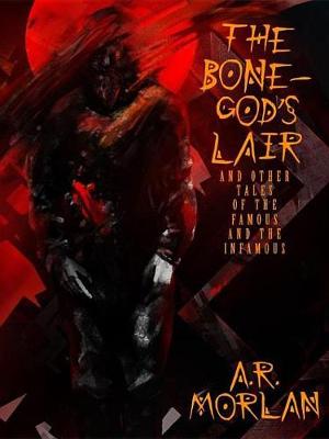 Book cover for The Bone-God's Lair and Other Tales of the Famous and the Infamous