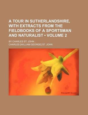 Book cover for A Tour in Sutherlandshire, with Extracts from the Fieldbooks of a Sportsman and Naturalist (Volume 2); By Charles St. John