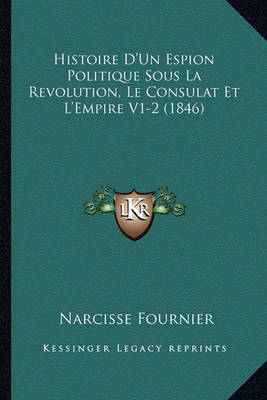 Book cover for Histoire D'Un Espion Politique Sous La Revolution, Le Consulat Et L'Empire V1-2 (1846)