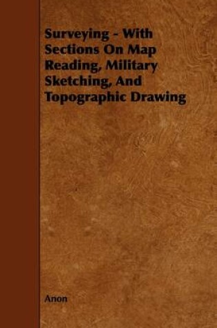 Cover of Surveying - With Sections On Map Reading, Military Sketching, And Topographic Drawing