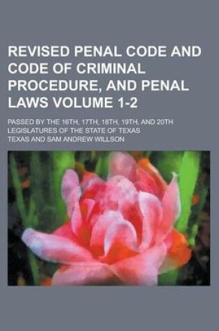 Cover of Revised Penal Code and Code of Criminal Procedure, and Penal Laws; Passed by the 16th, 17th, 18th, 19th, and 20th Legislatures of the State of Texas Volume 1-2