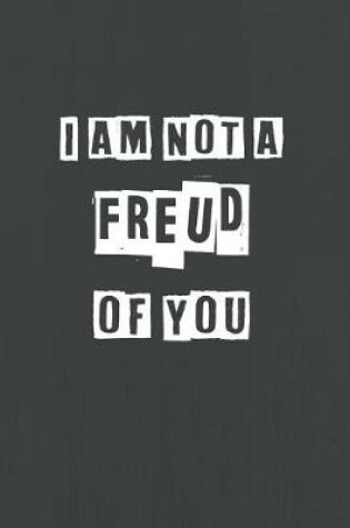 Cover of I Am Not A Freud Of You