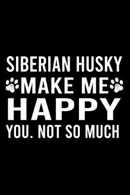 Book cover for Siberian Husky Make Me Happy You. Not So Much