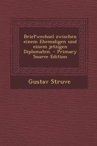 Cover of Briefwechsel Zwischen Einem Ehemaligen Und Einem Jetzigen Diplomaten. - Primary Source Edition
