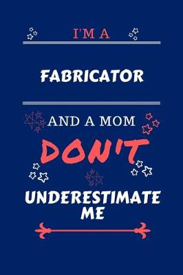 Book cover for I'm A Fabricator And A Mom Don't Underestimate Me