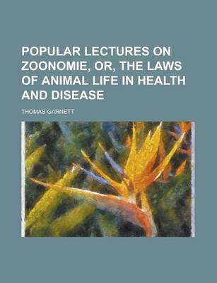 Book cover for Popular Lectures on Zoonomie, Or, the Laws of Animal Life in Health and Disease