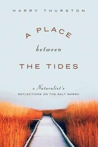 Cover of A Place Between the Tides: A Naturalist's Reflections on the Salt Marsh