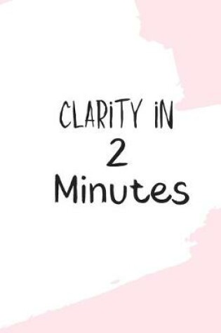 Cover of Clarity in 2 Minutes