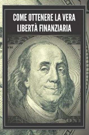 Cover of Come Ottenere La Vera Liberta Finanziaria