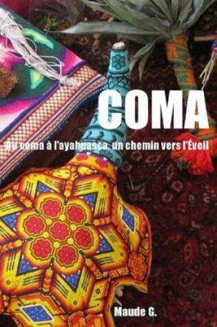 Cover of Coma, Du Coma A L'Ayahuasca, Un Chemin Vers L'Eveil