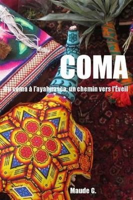 Book cover for Coma, Du Coma A L'Ayahuasca, Un Chemin Vers L'Eveil