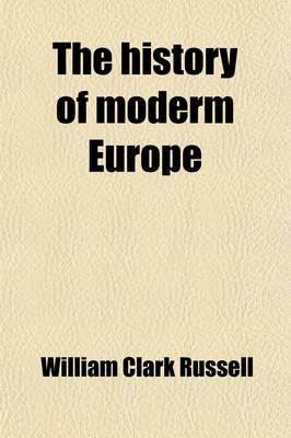 Book cover for The History of Moderm Europe, 3; With an Account of the Decline and Fall of the Romans Empire and a View of the Progress of Society, from the Rise of the Modern Kingdoms to the Peace of Paris in 1763