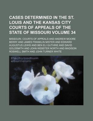 Book cover for Cases Determined in the St. Louis and the Kansas City Courts of Appeals of the State of Missouri Volume 34