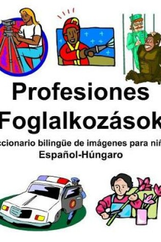 Cover of Español-Húngaro Profesiones/Foglalkozások Diccionario bilingüe de imágenes para niños