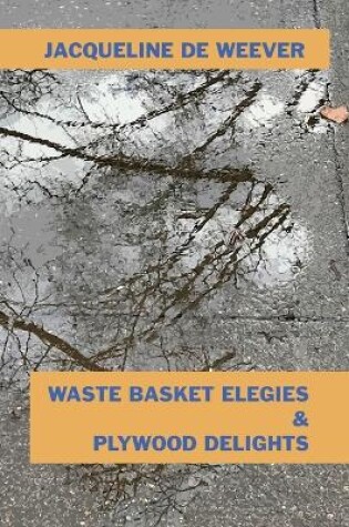 Cover of Waste Basket Elegies & Plywood Delights