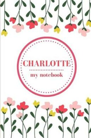 Cover of Charlotte - My Notebook - Personalised Journal/Diary - Fab Girl/Women's Gift - Christmas Stocking Filler - 100 lined pages