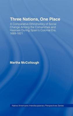 Book cover for Three Nations, One Place: A Comparative Ethnohistory of Social Change Among the Comanches and Hasinais During Spain S Colonial Era, 1689 1821