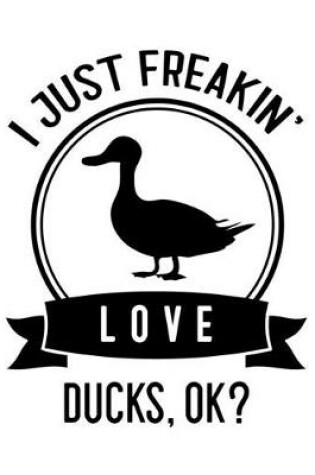 Cover of I Just Freakin' Love Ducks OK?