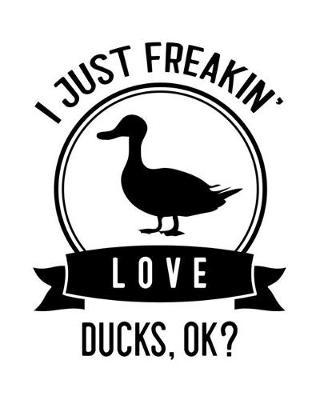 Book cover for I Just Freakin' Love Ducks OK?