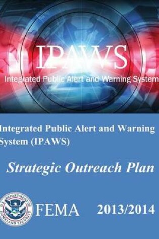 Cover of Integrated Public Alert and Warning System (Ipaws) Strategic Outreach Plan