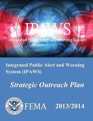 Book cover for Integrated Public Alert and Warning System (Ipaws) Strategic Outreach Plan